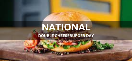 NATIONAL DOUBLE CHEESEBURGER DAY  [राष्ट्रीय डबल चीज़बर्गर दिवस]